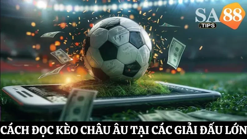 Bật mí cách đọc kèo châu Âu trong các giải đấu lớn hiệu quả
